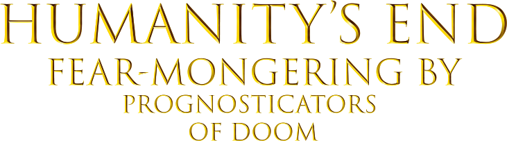 Humanity's End - Fear Mongering by Prognosticators of Doom